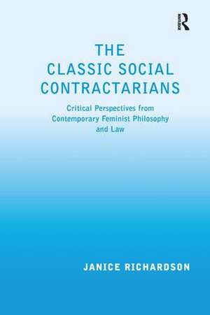 The Classic Social Contractarians: Critical Perspectives from Contemporary Feminist Philosophy and Law de Janice Richardson