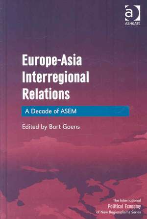 Europe-Asia Interregional Relations: A Decade of ASEM de Bart Gaens