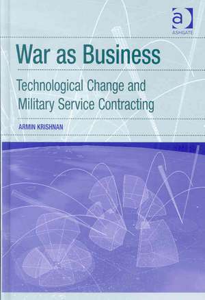 War as Business: Technological Change and Military Service Contracting de Armin Krishnan