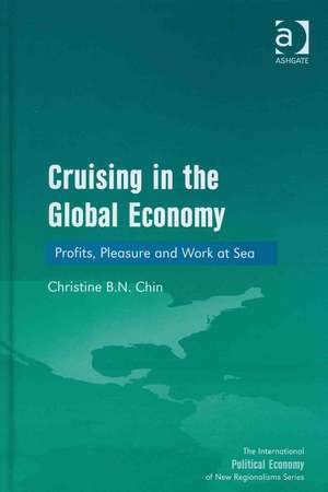 Cruising in the Global Economy: Profits, Pleasure and Work at Sea de Christine B.N. Chin