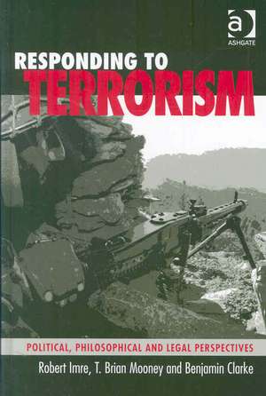 Responding to Terrorism: Political, Philosophical and Legal Perspectives de Robert Imre