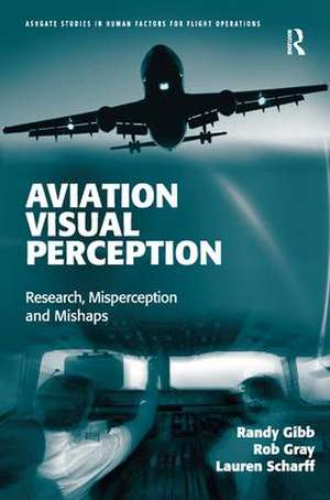 Aviation Visual Perception: Research, Misperception and Mishaps de Randy Gibb