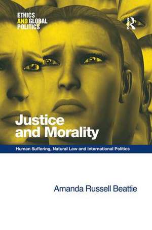 Justice and Morality: Human Suffering, Natural Law and International Politics de Amanda Russell Beattie