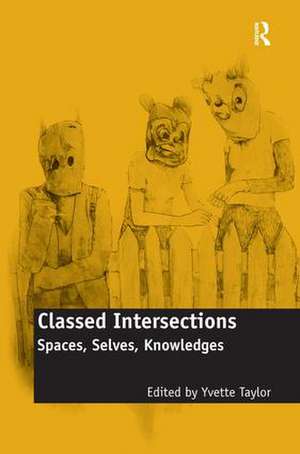 Classed Intersections: Spaces, Selves, Knowledges de Yvette Taylor