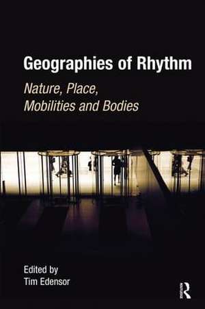 Geographies of Rhythm: Nature, Place, Mobilities and Bodies de Tim Edensor