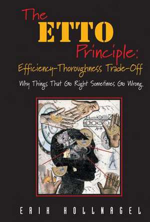 The ETTO Principle: Efficiency-Thoroughness Trade-Off: Why Things That Go Right Sometimes Go Wrong de Erik Hollnagel