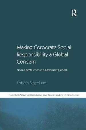 Making Corporate Social Responsibility a Global Concern: Norm Construction in a Globalizing World de Lisbeth Segerlund