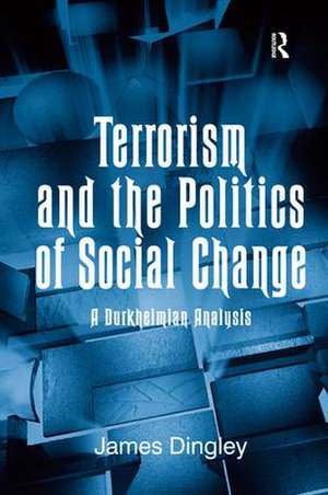 Terrorism and the Politics of Social Change: A Durkheimian Analysis de James Dingley