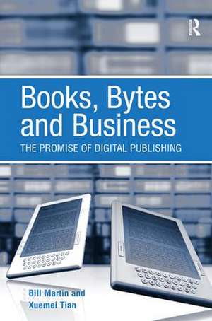 Books, Bytes and Business: The Promise of Digital Publishing de Bill Martin