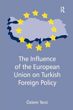 The Influence of the European Union on Turkish Foreign Policy de Özlem Terzi