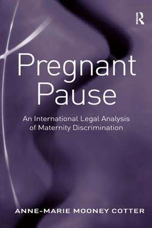 Pregnant Pause: An International Legal Analysis of Maternity Discrimination de Anne-Marie Mooney Cotter