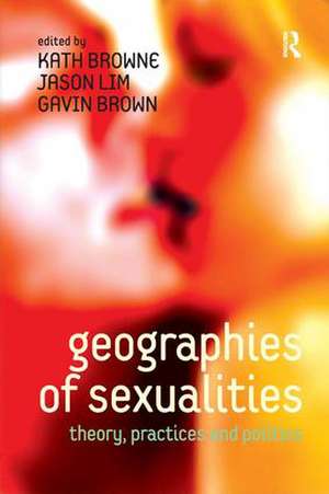 Geographies of Sexualities: Theory, Practices and Politics de Jason Lim