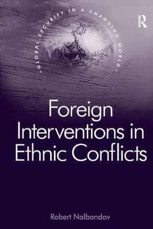 Foreign Interventions in Ethnic Conflicts de Robert Nalbandov