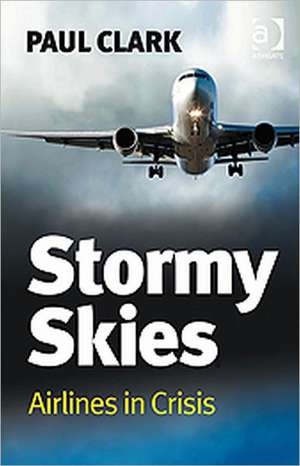 Stormy Skies: Airlines in Crisis de Paul Clark