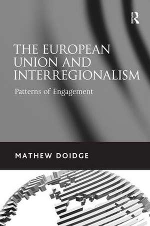 The European Union and Interregionalism: Patterns of Engagement de Mathew Doidge