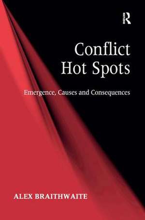 Conflict Hot Spots: Emergence, Causes and Consequences de Alex Braithwaite