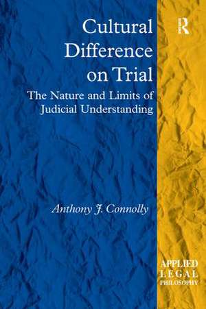 Cultural Difference on Trial: The Nature and Limits of Judicial Understanding de Anthony J. Connolly