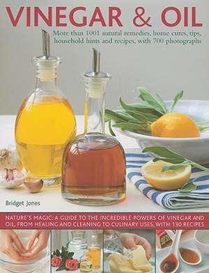 Vinegar & Oil: More Than 1001 Natural Remedies, Home Cures, Tips, Household Hints and Recipes, with 700 Photographs de Bridget Jones