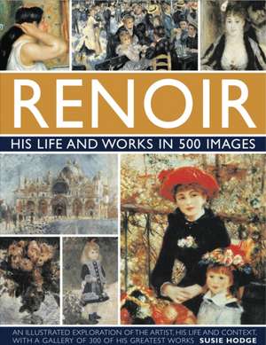 Renoir: His Life and Works in 500 Images de Susie Hodge