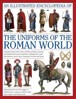 An Illustrated Encyclopedia of the Uniforms of the Roman World: A Detailed Study of the Armies of Rome and Their Enemies, Including the Etruscans... de Kevin F. Kiley