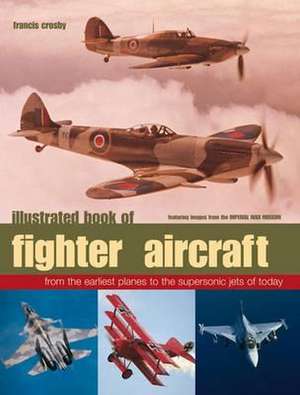 Illustrated Book of Fighter Aircraft: From the Earliest Planes to the Supersonic Jets of Today de Francis Crosby