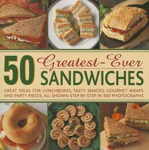 50 Greatest-Ever Sandwiches: Great Ideas for Lunchboxes, Tasty Snacks, Gourmet Wraps and Party Pieces, All Shown Step by Step in 300 Photographs de Carole Handslip