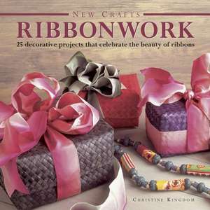 Ribbonwork: 25 Decorative Projects That Celebrate the Beauty of Ribbons de Christine Kingdom