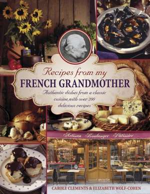 Recipes from My French Grandmother: Authentic Dishes from a Classic Cuisine, with Over 200 Delicious Recipes de Carole Clements