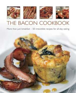 The Bacon Cookbook: More Than Just Breakfast - 50 Irresistible Recipes for All-Day Eating de Carol Wilson