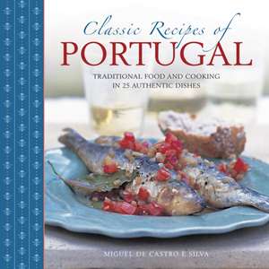 Classic Recipes of Portugal: Traditional Food and Cooking in 25 Authentic Dishes de Miguel De Castro E Silva