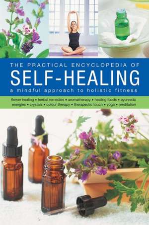 The Practical Encyclopedia of Self-Healing: Flower Healing, Herbal Remedies, Aromatherapy, Healing Foods de Raje Airey