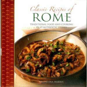 Classic Recipes of Rome de Valentina Harris