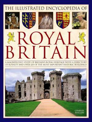 The Illustrated Encyclopedia of Royal Britain de Charles Phillips