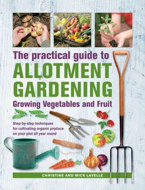 Practical Guide to Allotment Gardening: Growing Vegetables and Fruit de Christine Lavelle