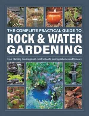 The Complete Practical Guide to Rock & Water Gardening de Peter Robinson