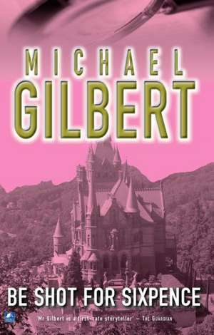 Be Shot for Sixpence de Michael Gilbert