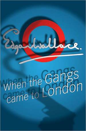 When The Gangs Came To London de Edgar Wallace