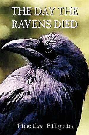 The Day the Ravens Died de Timothy Pilgrim