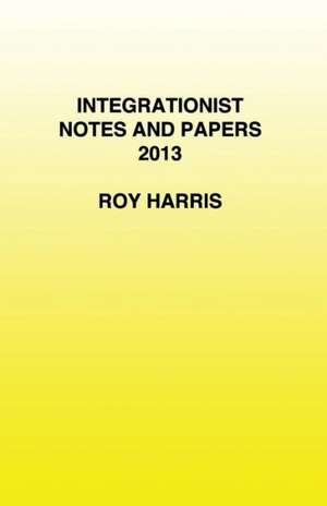 Integrationist Notes and Papers 2013 de Roy Harris