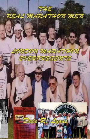 The Real London Marathon Men - London Marathon Everpresents de Dale R. Lyons