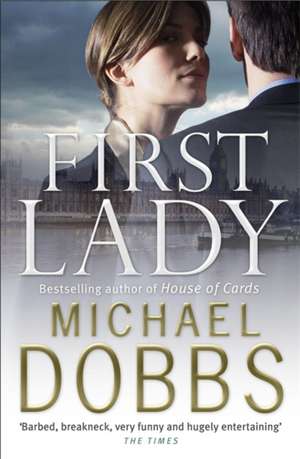 First Lady: An unputdownable thriller of politics and power de Michael Dobbs