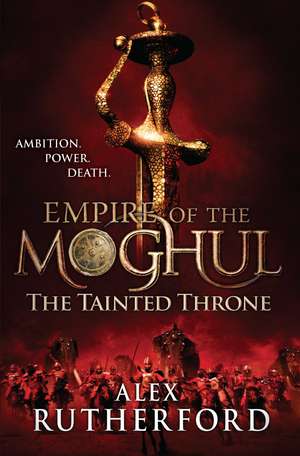 Empire of the Moghul: The Tainted Throne de Alex Rutherford