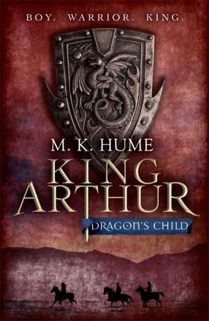 King Arthur: Dragon's Child (King Arthur Trilogy 1) de M. K. Hume