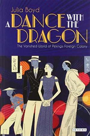 A Dance with the Dragon: The Vanished World of Peking's Foreign Colony de Julia Boyd