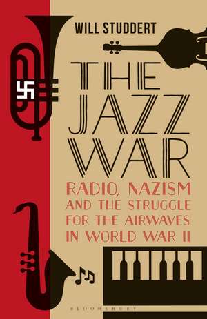 The Jazz War: Radio, Nazism and the Struggle for the Airwaves in World War II de Will Studdert