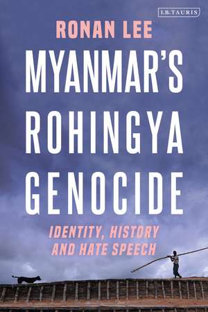 Myanmar’s Rohingya Genocide: Identity, History and Hate Speech de Ronan Lee