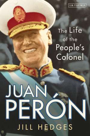 Juan Perón: The Life of the People's Colonel de Jill Hedges