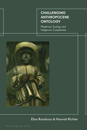 Challenging Anthropocene Ontology: Modernity, Ecology and Indigenous Complexities de Dr Elisa Randazzo