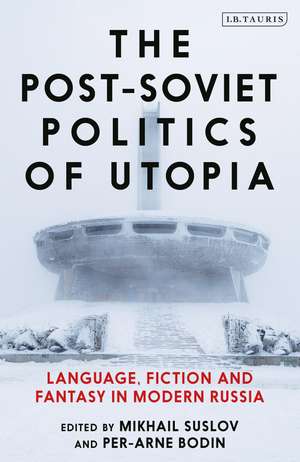 The Post-Soviet Politics of Utopia: Language, Fiction and Fantasy in Modern Russia de Mikhail Suslov