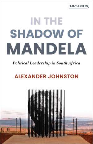 In The Shadow of Mandela: Political Leadership in South Africa de Alexander Johnston